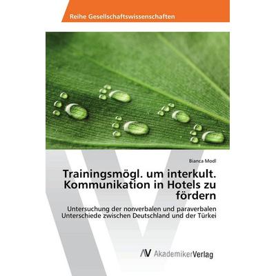 Trainingsmögl. um interkult. Kommunikation in Hotels zu fördern, Taschenbuch von Bianca Modl, AV Akademikerverlag, 978-3-639-87981-0