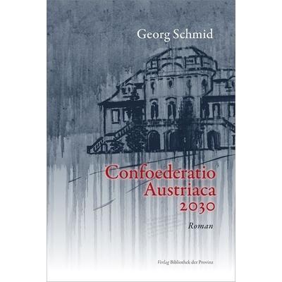 Confoederatio Austriaca 2030, Gebundene Ausgabe von Georg Schmid, Bibliothek der Provinz, 978-3-99126-343-2