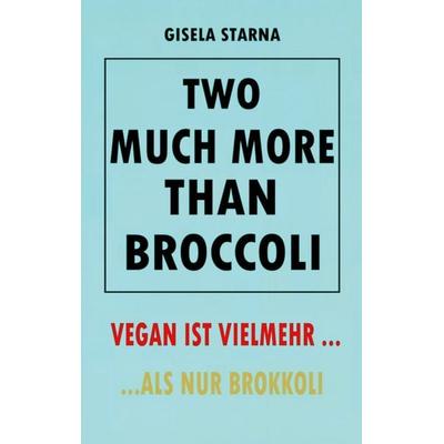 Two much more than broccoli, Taschenbuch von Gisela Starna, BoD – Books on Demand, 978-3-7693-1090-0