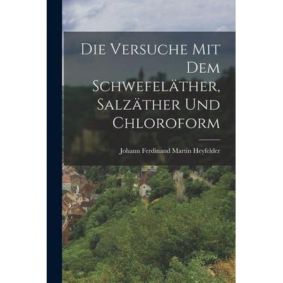 Die Versuche mit dem Schwefeläther, Salzäther und Chloroform, Taschenbuch von , Legare Street Press, 978-1-01-723041-3