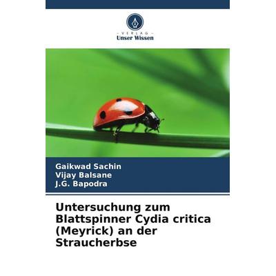 Untersuchung zum Blattspinner Cydia critica (Meyrick) an der Straucherbse, Taschenbuch von Gaikwad Sachin,Vijay Balsane,J. G. Bapodra, Verlag Unser