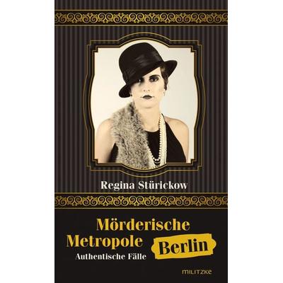 Mörderische Metropole Berlin, Taschenbuch von Regina Stürickow, Militzke, 978-3-86189-860-3
