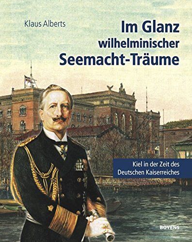 Klaus Alberts - Im Glanz wilhelminischer Seemacht-Träume: Kiel in der Zeit des Deutschen Kaiserreichs. Eine historische Collage - Preis vom 30.09.2026 09:01:18 h