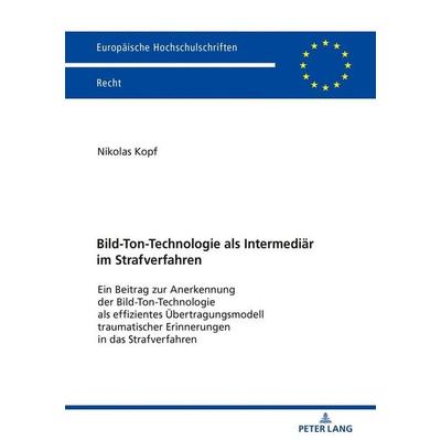 Bild-Ton-Technologie als Intermediär im Strafverfahren, Taschenbuch von Nikolas Kopf, Peter Lang GmbH, Internationaler Verlag der Wissenschaften,