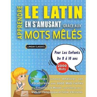 APPRENDRE LE LATIN EN S'AMUSANT GRÂCE AUX MOTS MÊLÉS - POUR LES ENFANTS DE 8 À 10 ANS - Découvrez Comment Améliorer Son Vocabulaire Avec 2000 Mots