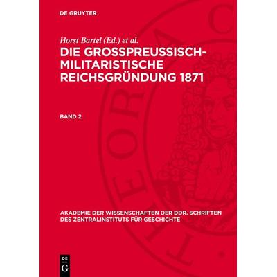 Die großpreußisch-militaristische Reichsgründung 1871. Band 2, Gebundene Ausgabe von , De Gruyter, 978-3-11-272018-9