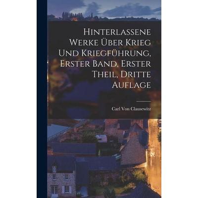 Hinterlassene Werke über Krieg und Kriegführung, Erster Band, Erster Theil, Dritte Auflage, Gebundene Ausgabe von Carl Clausewitz, Legare Street