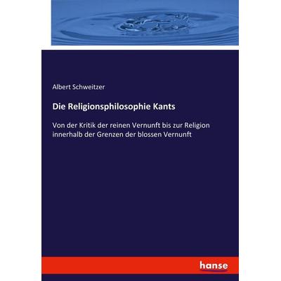 Die Religionsphilosophie Kants, Taschenbuch von Albert Schweitzer, Hansebooks, 978-3-7434-2219-3