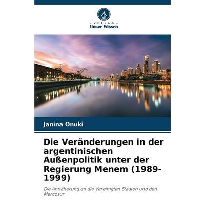 Die Veränderungen in der argentinischen Außenpolitik unter der Regierung Menem (1989-1999), Taschenbuch von Janina Onuki, Verlag Unser Wissen,