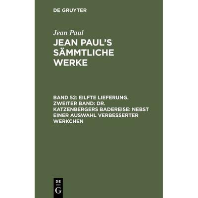 Eilfte Lieferung. Zweiter Band: Dr. Katzenbergers Badereise; nebst einer Auswahl verbesserter Werkchen, Gebundene Ausgabe von Jean Paul, De Gruyter,