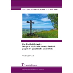 Zur Freiheit befreit - Die gute Nachricht von der Freiheit gegen die gesetzliche Unfreiheit, Fachbücher von Winfried Noack
