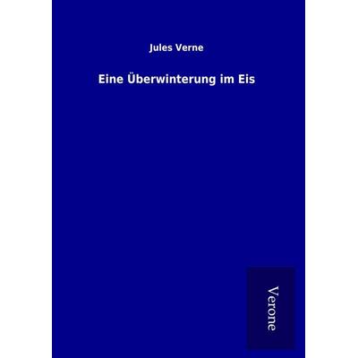 Eine Überwinterung im Eis, Gebundene Ausgabe von Jules Verne, BoD - Books on Demand
