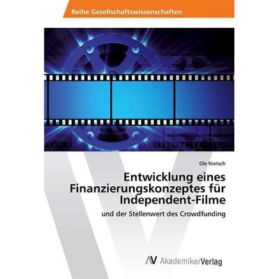 Entwicklung eines Finanzierungskonzeptes für Independent-Filme, Taschenbuch von Ole Nietsch, AV Akademikerverlag, 978-620-2-22201-3