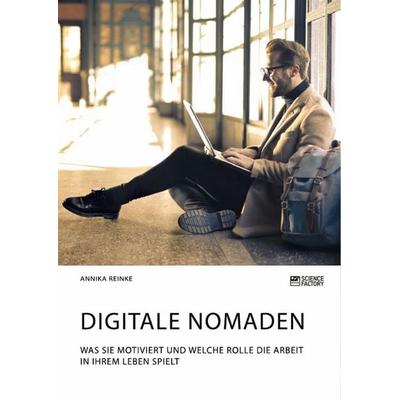 Digitale Nomaden. Was sie motiviert und welche Rolle die Arbeit in ihrem Leben spielt, Taschenbuch von Annika Reinke, Science Factory,