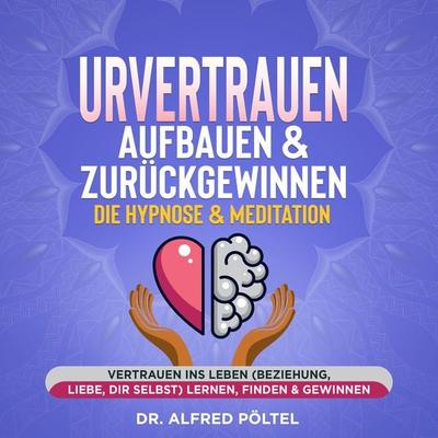 Urvertrauen aufbauen & zurückgewinnen - Die Hypnose & Meditation - Alfred Pöltel, Audio, 9783986465568
