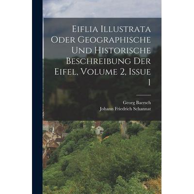 Eiflia Illustrata Oder Geographische Und Historische Beschreibung Der Eifel, Volume 2, Issue 1, Taschenbuch von Johann Friedrich Schannat,Georg