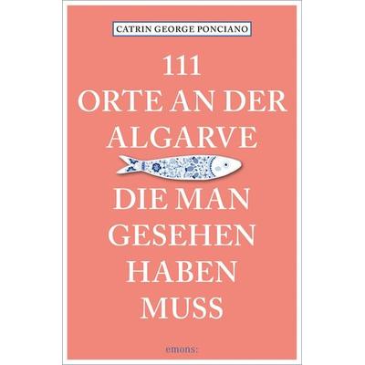 111 Orte an der Algarve, die man gesehen haben muss, Taschenbuch von Catrin Ponciano, Emons Verlag, 978-3-7408-2940-7