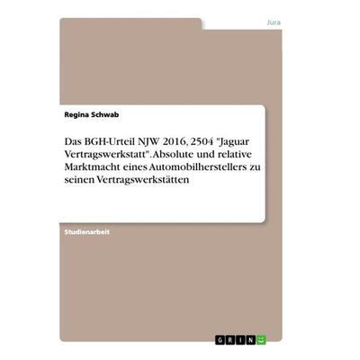Das BGH-Urteil NJW 2016, 2504 'Jaguar Vertragswerkstatt'. Absolute und relative Marktmacht eines Automobilherstellers zu seinen Vertragswerkstätten,