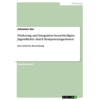 Förderung und Integration benachteiligter Jugendlicher durch Kompetenzagenturen, Taschenbuch von Johannes Ilse, GRIN, 978-3-656-40736-2