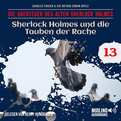 Sherlock Holmes und die Tauben der Rache (Die Abenteuer des alten Sherlock Holmes, Folge 13) - Arthur Conan Doyle,Charles Fraser, Audio, 9783991747826