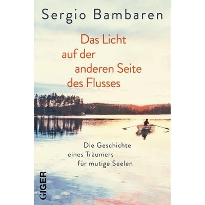 Das Licht auf der anderen Seite des Flusses, Taschenbuch von Sergio Bambaren, Giger Verlag, 978-3-03933-098-0
