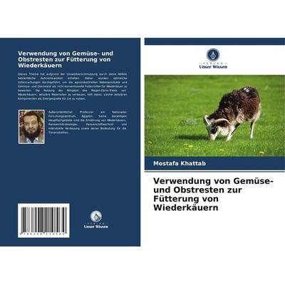 Verwendung von Gemüse- und Obstresten zur Fütterung von Wiederkäuern, Taschenbuch von Mostafa Khattab, Verlag Unser Wissen, 978-620-8-21056-4
