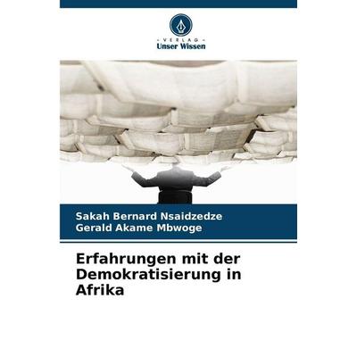 Erfahrungen mit der Demokratisierung in Afrika, Taschenbuch von Sakah Bernard Nsaidzedze,Gerald Akame Mbwoge, Verlag Unser Wissen, 978-620-9-19946-2