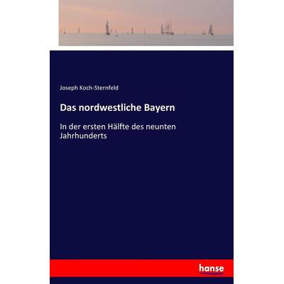 Das nordwestliche Bayern, Taschenbuch von Joseph Koch-Sternfeld, Hansebooks, 978-3-7436-0517-6