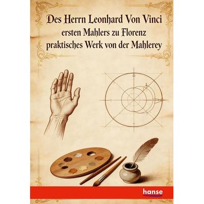 Des Herrn Leonhard Von Vinci ersten Mahlers zu Florenz praktisches Werk von der Mahlerey, Taschenbuch von Leonardo da Vinci, Hansebooks,