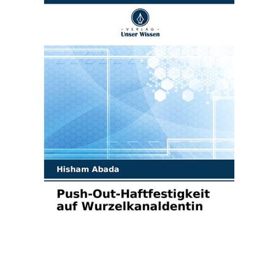 Push-Out-Haftfestigkeit auf Wurzelkanaldentin, Taschenbuch von Hisham Abada, Verlag Unser Wissen, 978-620-8-14112-7