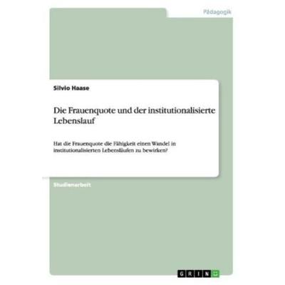 Die Frauenquote und der institutionalisierte Lebenslauf, Taschenbuch von Silvio Haase, GRIN, 978-3-656-34896-2