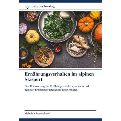 Ernährungsverhalten im alpinen Skisport, Taschenbuch von Melanie Klingenschmid, Lehrbuchverlag, 978-620-0-44889-7