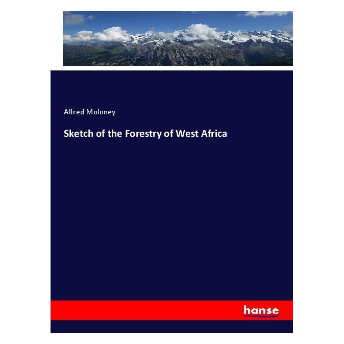 Hansebooks Sketch of the Forestry of West Africa (Deutsch, Softcover, Alfred Moloney) (56980315)