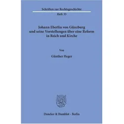 Johann Eberlin von Günzburg und seine Vorstellungen über eine Reform in Reich und Kirche., Fachbücher von Günther Heger