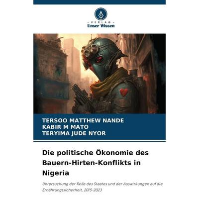 Die politische Ökonomie des Bauern-Hirten-Konflikts in Nigeria, Taschenbuch von Tersoo Matthew Nande,Kabir M. Mato,Teryima Jude Nyor, Verlag Unser