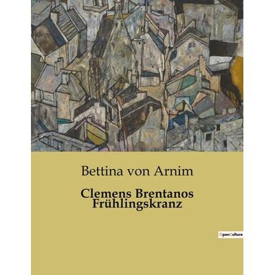 Clemens Brentanos Frühlingskranz, Taschenbuch von Bettina Arnim, BoD - Books on Demand, 979-10-419-0288-0