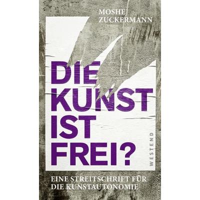 Die Kunst ist frei?, Gebundene Ausgabe von Moshe Zuckermann, Westend, 978-3-86489-381-0