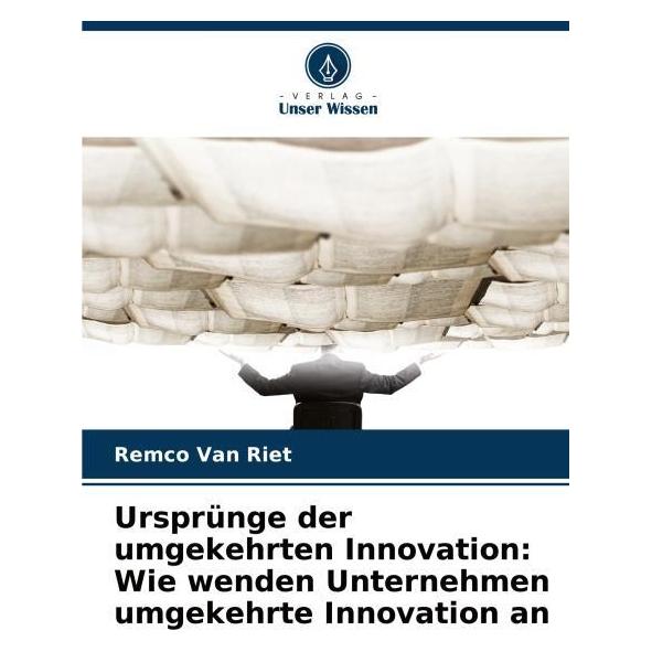 Bod Ursprünge der umgekehrten Innovation: Wie wenden Unternehmen umgekehrte Innovati (Deutsch, Softcover, Remco Van Riet) (57197594)