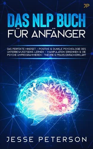 Jesse Peterson - Das Nlp Buch für Anfänger: Das perfekte Mindset - Positive & dunkle Psychologie des Unterbewusstseins lernen - Manipulation erkennen & die Psyche ... einfach erklärt (Psychologie für Anfänger) - Preis vom 18.10.2026 15:28:09 h