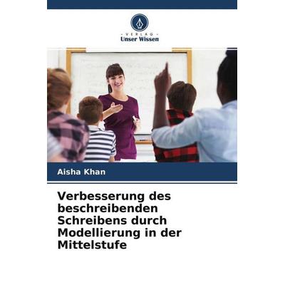 Verbesserung des beschreibenden Schreibens durch Modellierung in der Mittelstufe, Taschenbuch von Aisha Khan,Muhammad Usman Bajwa,Hira Beenish, Verlag