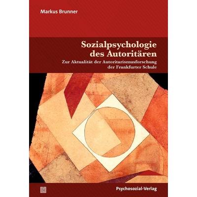 Sozialpsychologie des Autoritären, Taschenbuch von Markus Brunner, Psychosozial, 978-3-8379-3436-6