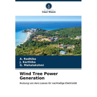 Wind Tree Power Generation, Taschenbuch von A. Radhika,J. Karthika,G. Mahalakshmi, Verlag Unser Wissen, 978-620-6-91258-3