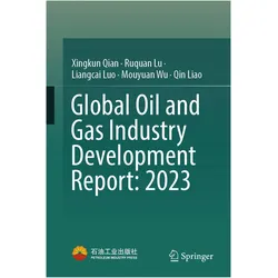 Global Oil and Gas Industry Development Report: 2023, Fachbücher von Xingkun Qian, Qin Liao, Liangcai Luo, Ruquan Lu, Mouyuan Wu