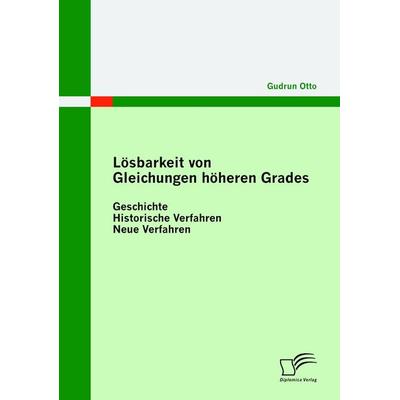 Lösbarkeit von Gleichungen höheren Grades: Geschichte - Historische Verfahren - Neue Verfahren, Taschenbuch von Gudrun Otto, Diplomica Verlag GmbH,