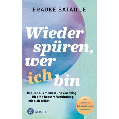 Wieder spüren, wer ich bin, Taschenbuch von Frauke Bataille, Kösel, 978-3-466-34848-0