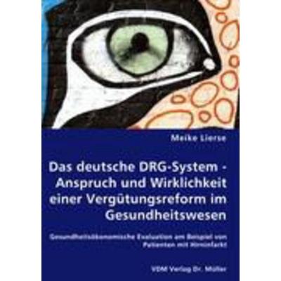 Das deutsche DRG-System - Anspruch und Wirklichkeit einer Vergütungsreform imGesundheitswesen, Taschenbuch von Meike Lierse, VDM, 978-3-8364-5216-8