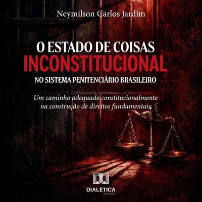 O Estado de Coisas Inconstitucional no Sistema Penitenciário Brasileiro - Neymilson Carlos Jardim, Audio, 9786527099307