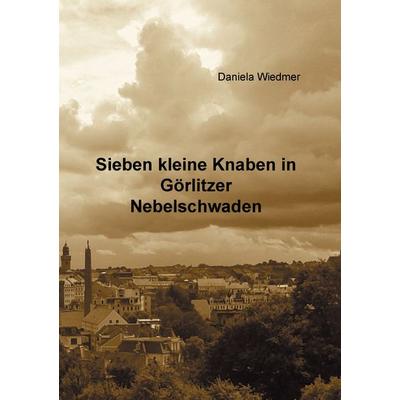 Sieben kleine Knaben in Görlitzer Nebelschwaden, Taschenbuch von Daniela Wiedmer, BoD – Books on Demand, 978-3-7386-2316-1