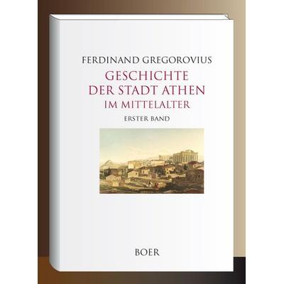 Geschichte der Stadt Athen im Mittelalter, Band 1, Gebundene Ausgabe von Ferdinand Gregorovius, Boer Verlag, 978-3-96662-595-1