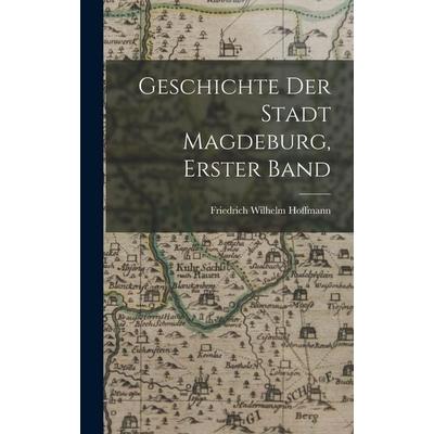 Geschichte der Stadt Magdeburg, Erster Band, Gebundene Ausgabe von Friedrich Wilhelm Hoffmann, Legare Street Press, 978-1-01-877306-3